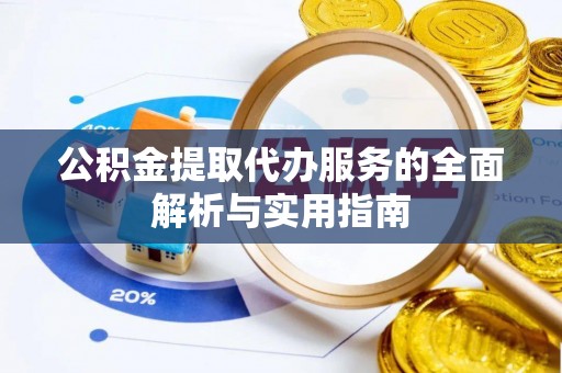 伊犁公积金提取代办服务的全面解析与实用指南