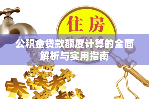 伊犁公积金贷款额度计算的全面解析与实用指南