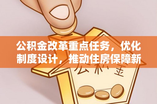 伊犁公积金改革重点任务，优化制度设计，推动住房保障新发展