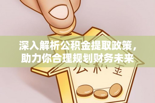 伊犁深入解析公积金提取政策，助力你合理规划财务未来