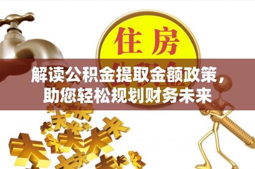伊犁解读公积金提取金额政策，助您轻松规划财务未来
