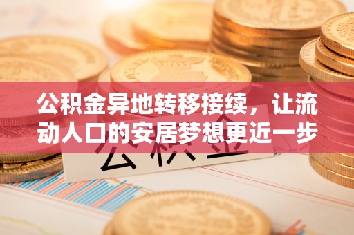 伊犁公积金异地转移接续，让流动人口的安居梦想更近一步