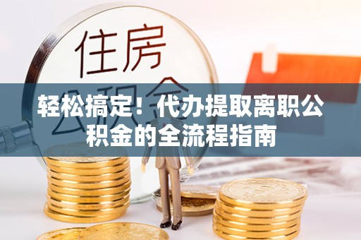伊犁轻松搞定！代办提取离职公积金的全流程指南
