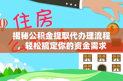 伊犁揭秘公积金提取代办理流程，轻松搞定你的资金需求