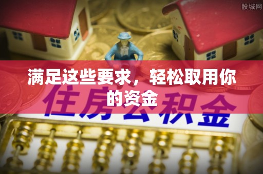 伊犁满足这些要求，轻松取用你的资金
