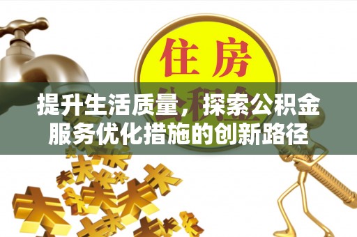 伊犁提升生活质量，探索公积金服务优化措施的创新路径