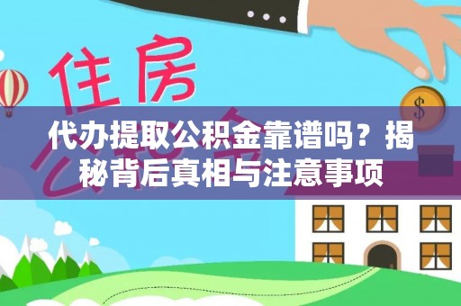 伊犁代办提取公积金靠谱吗？揭秘背后真相与注意事项
