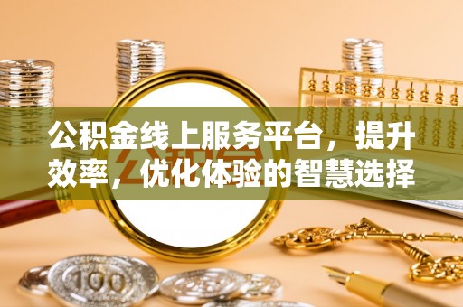 伊犁公积金线上服务平台，提升效率，优化体验的智慧选择