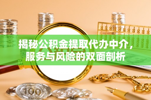 伊犁揭秘公积金提取代办中介，服务与风险的双面剖析