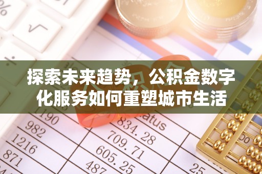 伊犁探索未来趋势，公积金数字化服务如何重塑城市生活