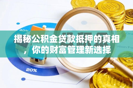 伊犁揭秘公积金贷款抵押的真相，你的财富管理新选择