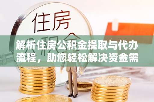 伊犁解析住房公积金提取与代办流程，助您轻松解决资金需求