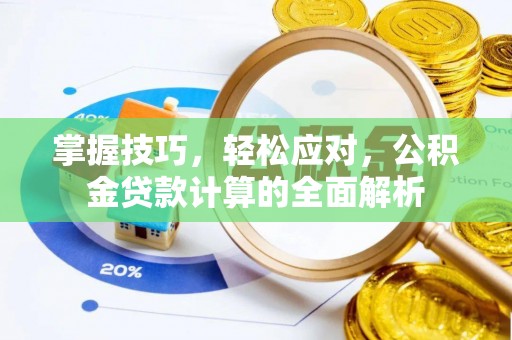 伊犁掌握技巧，轻松应对，公积金贷款计算的全面解析