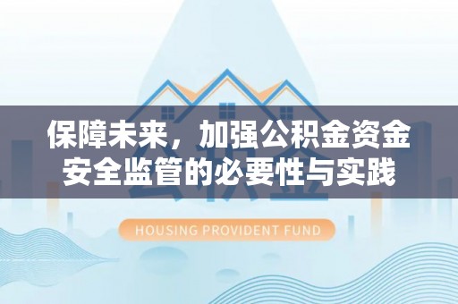 伊犁保障未来，加强公积金资金安全监管的必要性与实践