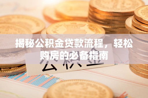 伊犁揭秘公积金贷款流程，轻松购房的必备指南