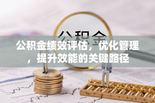 伊犁公积金绩效评估，优化管理，提升效能的关键路径