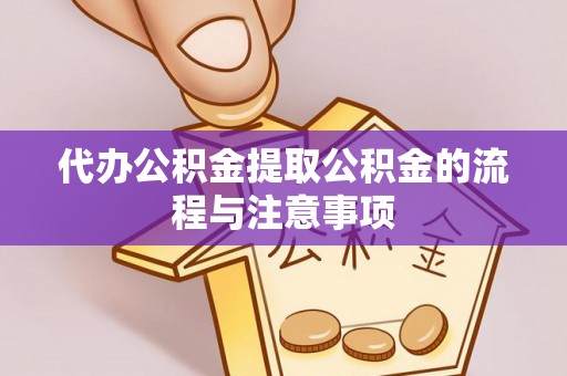 伊犁代办公积金提取公积金的流程与注意事项