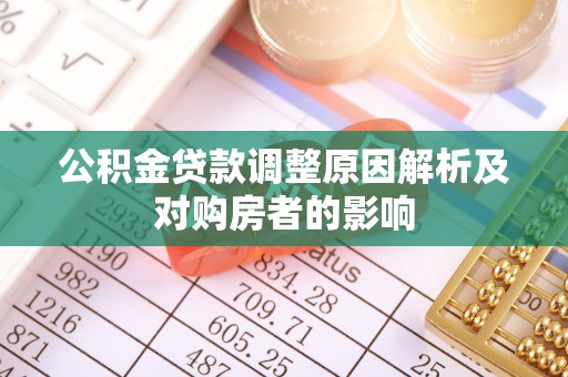 伊犁公积金贷款调整原因解析及对购房者的影响