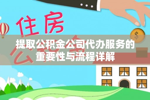 伊犁提取公积金公司代办服务的重要性与流程详解
