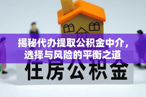 伊犁揭秘代办提取公积金中介，选择与风险的平衡之道