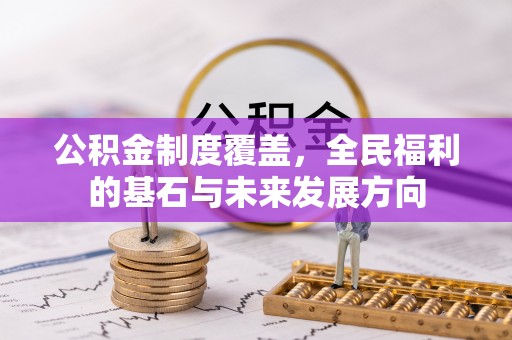 伊犁公积金制度覆盖，全民福利的基石与未来发展方向