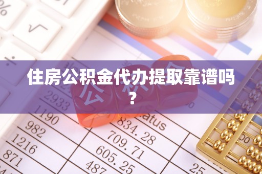 伊犁住房公积金代办提取靠谱吗？