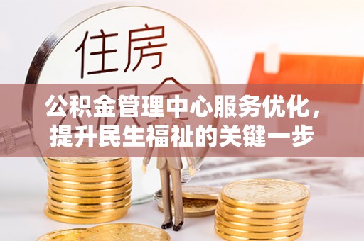 伊犁公积金管理中心服务优化，提升民生福祉的关键一步