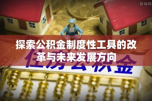伊犁探索公积金制度性工具的改革与未来发展方向
