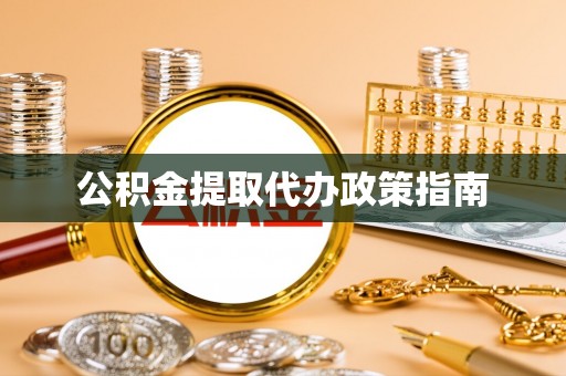 伊犁公积金提取代办政策指南