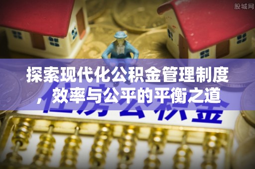 伊犁探索现代化公积金管理制度，效率与公平的平衡之道