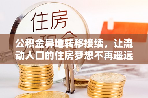 伊犁公积金异地转移接续，让流动人口的住房梦想不再遥远