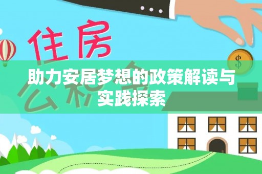 伊犁助力安居梦想的政策解读与实践探索