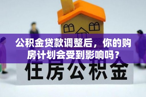 伊犁公积金贷款调整后，你的购房计划会受到影响吗？