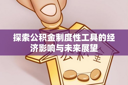 伊犁探索公积金制度性工具的经济影响与未来展望
