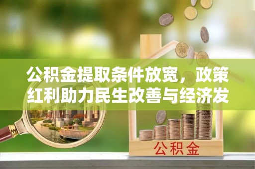 伊犁公积金提取条件放宽，政策红利助力民生改善与经济发展