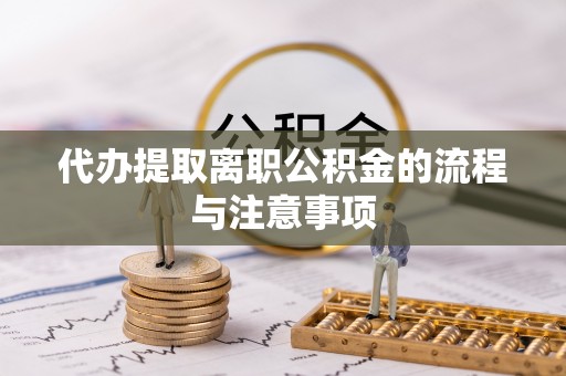 伊犁代办提取离职公积金的流程与注意事项
