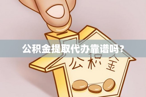 伊犁公积金提取代办靠谱吗？