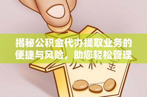 伊犁揭秘公积金代办提取业务的便捷与风险，助您轻松管理财务