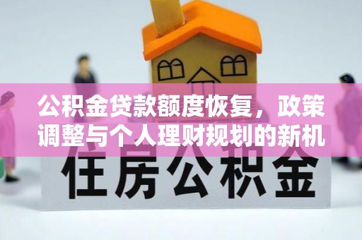 伊犁公积金贷款额度恢复，政策调整与个人理财规划的新机遇