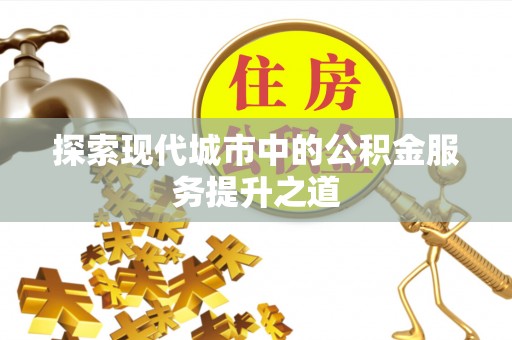 伊犁探索现代城市中的公积金服务提升之道