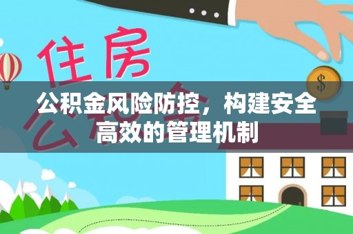 伊犁公积金风险防控，构建安全高效的管理机制