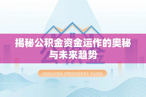 伊犁揭秘公积金资金运作的奥秘与未来趋势
