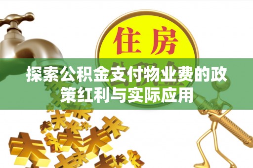 伊犁探索公积金支付物业费的政策红利与实际应用