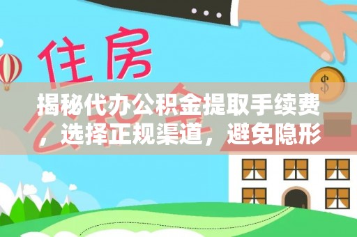 伊犁揭秘代办公积金提取手续费，选择正规渠道，避免隐形陷阱